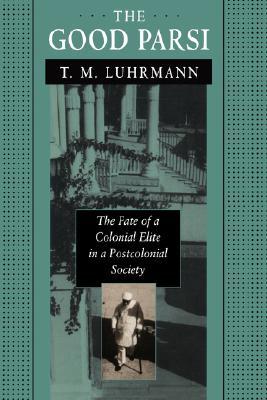 The Good Parsi: The Fate of a Colonial Elite in a Postcolonial Society