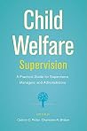 Child Welfare Supervision: A Practical Guide for Supervisors, Managers, and Administrators