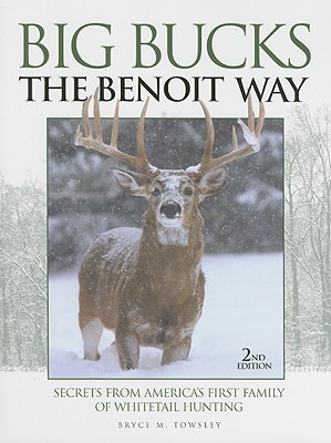 Big Bucks The Benoit Way: Secrets from America's First Family of Whitetail Hunting (Hardcover)