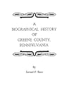 A Biographical History of Greene County, Pennsylvania by Samuel Penniman Bates