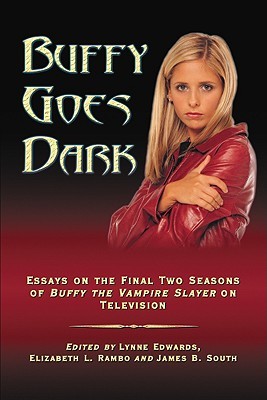 Buffy Goes Dark: Essays on the Final Two Seasons of Buffy the Vampire Slayer on Television (Paperback)