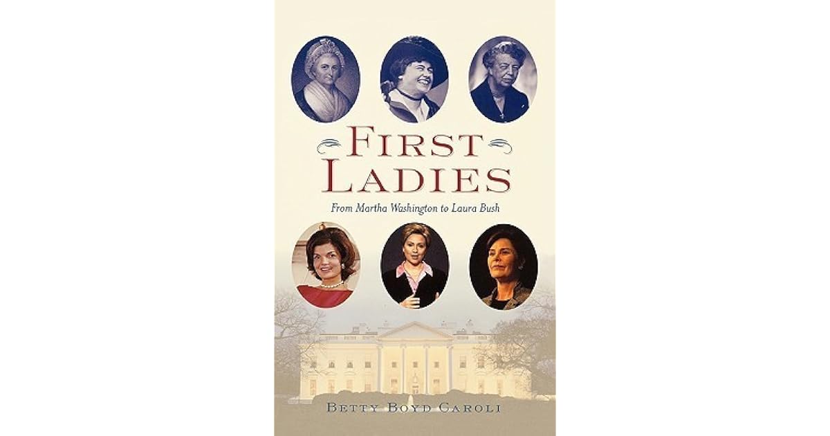 First Ladies From Martha Washington to Laura Bush by Betty