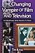 The Changing Vampire of Film and Television: A Critical Study of the Growth of a Genre