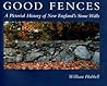 Good Fences: A Pictorial History of New England's Stone Walls Good Fences: A Pictorial History of New England's Stone Walls