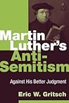 Martin Luther's Anti-Semitism: Against His Better Judgment