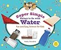 Super Simple Things to Do With Water: Fun and Easy Science for Kids: Fun and Easy Science for Kids