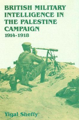 British Military Intelligence in the Palestine Campaign, 1914-1918 (Studies in Intelligence)