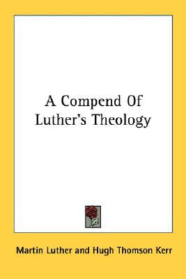 A Compend Of Luther's Theology