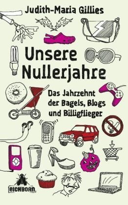 Unsere Nullerjahre Das Jahrzehnt Der Bagels Blogs Und Billigflieger By Judith Maria Gillies