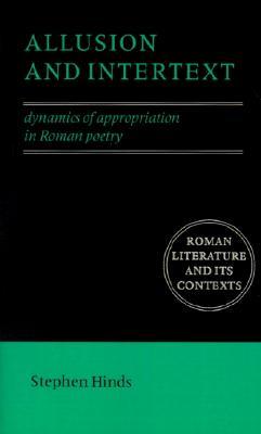 Allusion and Intertext: Dynamics of Appropriation in Roman Poetry (Roman Literature and its Contexts)
