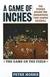 A Game of Inches: The Stories Behind the Innovations That Shaped Baseball: The Game on the Field, Volume 1 A Game of Inches: The Stories Behind the Innovations That Shaped Baseball: The Game on the Field, Volume 1
