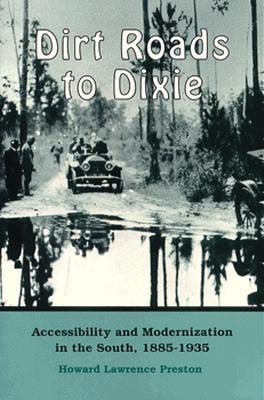 Dirt Roads to Dixie: Accessibility and Modernization in the South, 1885-1935 (Paperback)