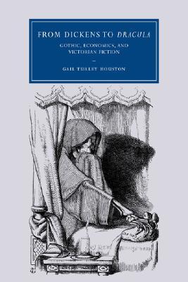 From Dickens to Dracula: Gothic, Economics, and Victorian Fiction (Cambridge Studies in Nineteenth-Century Literature and Culture, Series Number 48)