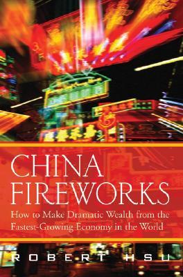 China Fireworks: How to Make Dramatic Wealth from the Fastest-Growing Economy in the World (Hardcover)