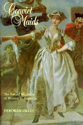 Convict Maids: The Forced Migration of Women to Australia (Studies in Australian History)