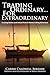 Trading Ordinary...For Extraordinary: Cruising Stories and Advice From A Mexico Sailing Adventure