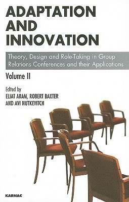 Adaptation and Innovation: Theory, Design and Role-Taking in Group Relations Conferences and their Applications (The Group Relations Conferences Series)
