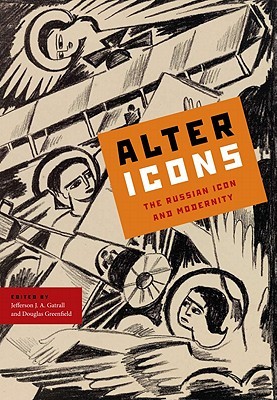 Alter Icons: The Russian Icon and Modernity (Studies of the Harriman Institute, Columbia University)