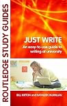 Just Write: An Easy-to-Use Guide to Writing at University (Routledge Study Guides) Just Write: An Easy-to-Use Guide to Writing at University (Routledge Study Guides)