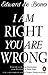 I Am Right You Are Wrong