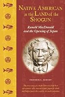 Native American in the Land of the Shogun: Ranald MacDonald and the Opening of Japan