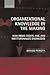 Organizational Knowledge in the Making: How Firms Create, Use, and Institutionalize Knowledge