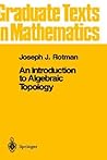 An Introduction to Algebraic Topology by Joseph J. Rotman