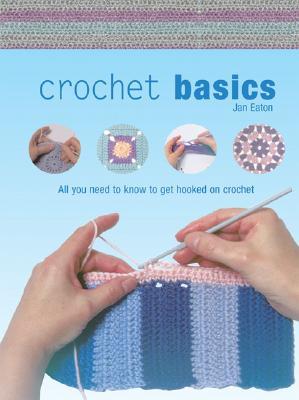Crochet Basics: All You Need to Know to Get Hooked on Crochet (Hardcover)