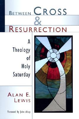 Between Cross and Resurrection: A Theology of Holy Saturday (Paperback)