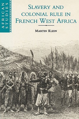 Slavery and Colonial Rule in French West Africa (African Studies, Series Number 94)