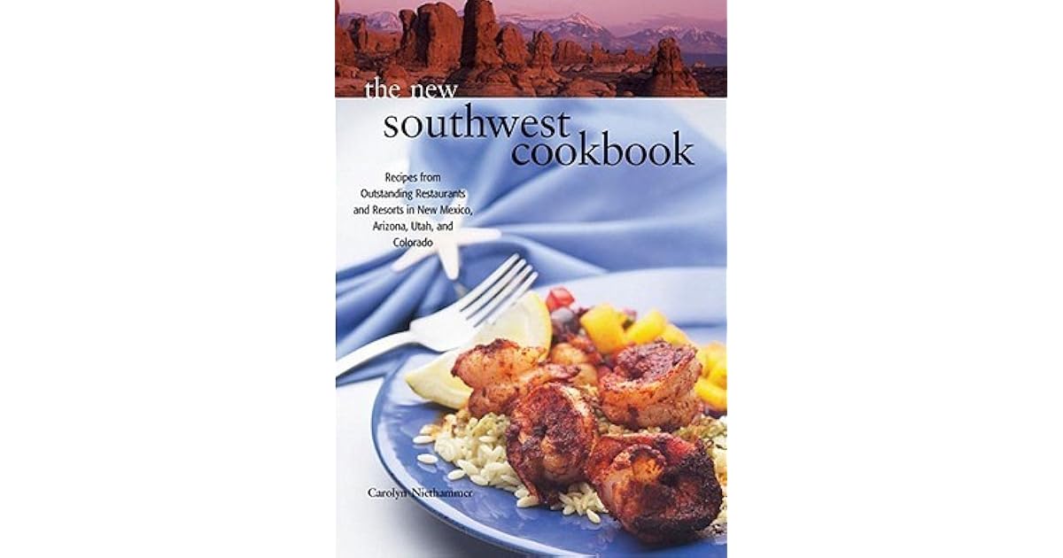 The New Southwest Cookbook Recipes from Outstanding Restaurants and Resorts in New Mexico