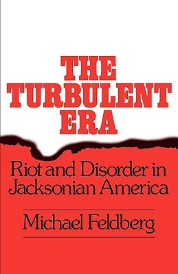 The Turbulent Era: Riot and Disorder in Jacksonian America (Paperback)
