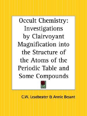 Occult Chemistry: Investigations by Clairvoyant Magnification Into the Structure of the Atoms of the Periodic Table and Some Compounds (Paperback)