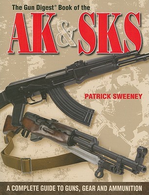 The Gun Digest Book of the AK & SKS: A Complete Guide to Guns, Gear and Ammunition (Paperback)