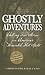 Ghostly Adventures: Chilling True Stories from America's Haunted Hot Spots
