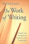 The Work of Writing: Insights and Strategies for Academics and Professionals