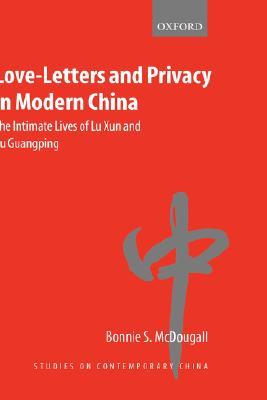 Love-Letters and Privacy in Modern China: The Intimate Lives of Lu Xun and Xu Guangping (Studies on Contemporary China)