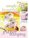 Simply Beautiful Rubber Stamping: 50 Quick And Easy Projects