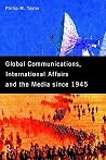 Global Communications, International Affairs and the Media Since 1945 (The New International History) (Volume 0) Global Communications, International Affairs and the Media Since 1945 (The New International History) (Volume 0)