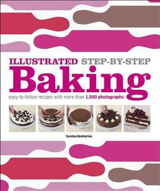Illustrated Step-by-Step Baking: Easy-to-Follow Recipes with More Than 1,500 Photographs (Hardcover)