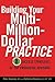 Building Your Multi-Million Dollar Practice: 8 Success Strategies of Top Producing Advisors