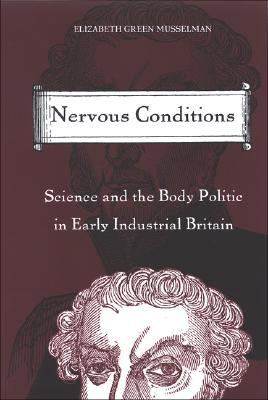 Nervous Conditions: Science and the Body Politic in Early Industrial Britain (Hardcover)