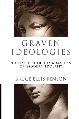 Graven Ideologies: Nietzsche, Derrida & Marion on Modern Idolatry (Paperback)