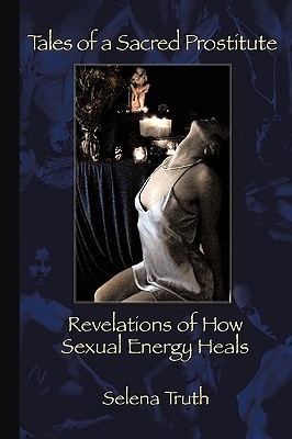 Tales of a Sacred Prostitute: Revelations of How Sexual Energy Heals (Paperback)