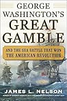 George Washington's Great Gamble: And the Sea Battle That Won the American Revolution George Washington's Great Gamble: And the Sea Battle That Won the American Revolution