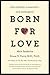 Born for Love: Why Empathy ...