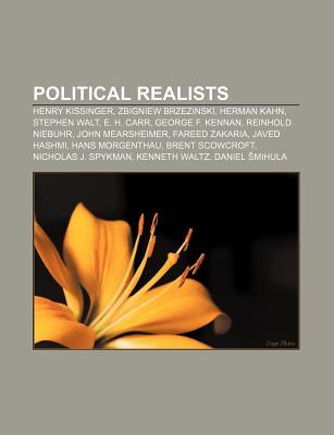 Political Realists: Henry Kissinger, Zbigniew Brzezinski, Herman Kahn, Stephen Walt, E. H. Carr, George F. Kennan, Reinhold Niebuhr (Paperback)