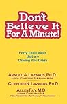 Don't Believe It for a Minute: Forty Toxic Ideas That Are Driving You Crazy