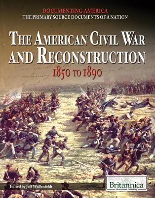 American Civil War and Reconstruction: 1850 to 1890 (Documenting America: The Primary Source Documents of a Nation)