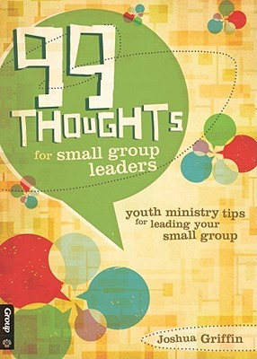 99 Thoughts for Small Group Leaders: Tips for Rookies & Veterans on Leading Youth Ministry Small Groups (Paperback)